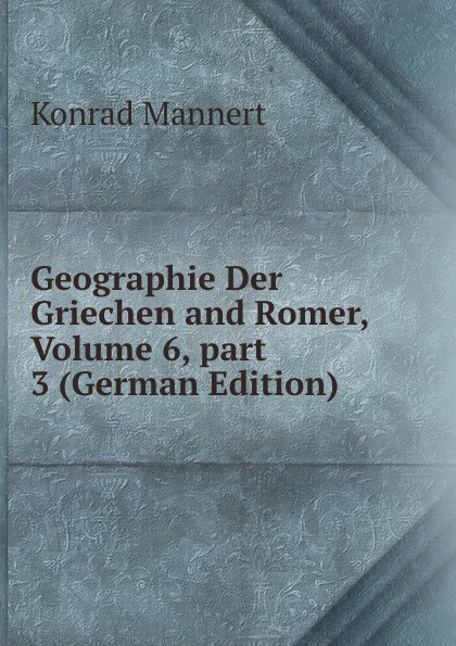 Geographie Der Griechen and Romer, Volume 6,.part 3 (German Edition)