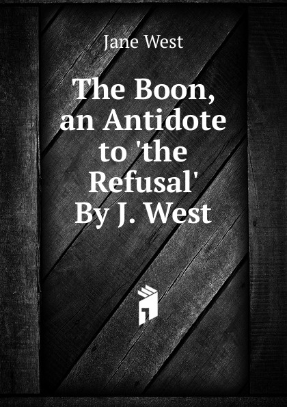 The Boon, an Antidote to .the Refusal. By J. West.