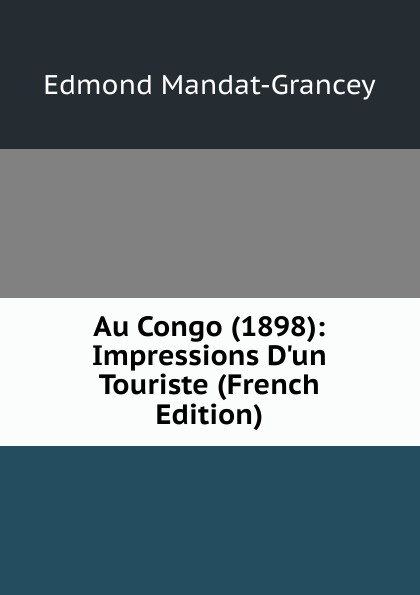 Au Congo (1898): Impressions D.un Touriste (French Edition)