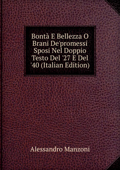 Bonta E Bellezza O Brani De.promessi Sposi Nel Doppio Testo Del .27 E Del .40 (Italian Edition)