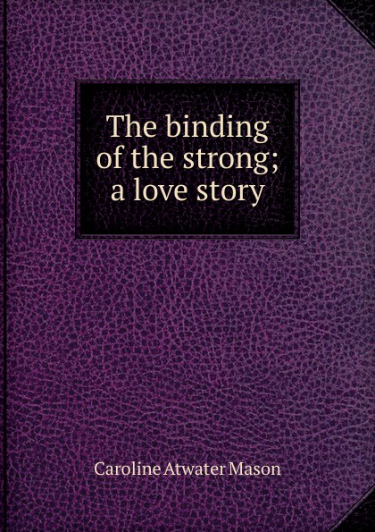 The binding of the strong; a love story