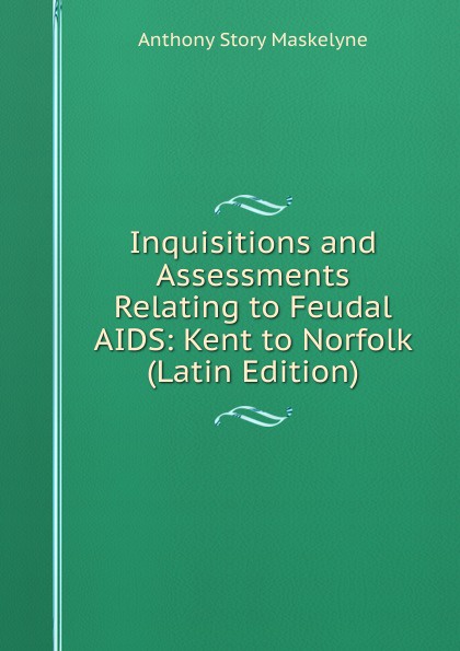 Inquisitions and Assessments Relating to Feudal AIDS: Kent to Norfolk (Latin Edition)