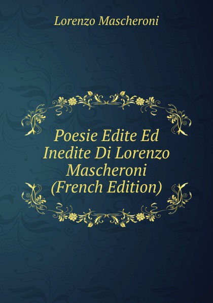 Poesie Edite Ed Inedite Di Lorenzo Mascheroni (French Edition)