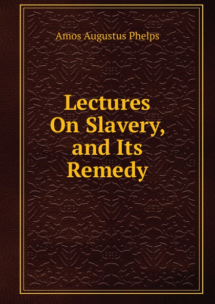 Lectures On Slavery, and Its Remedy