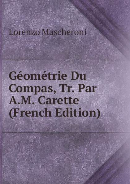Geometrie Du Compas, Tr. Par A.M. Carette (French Edition)