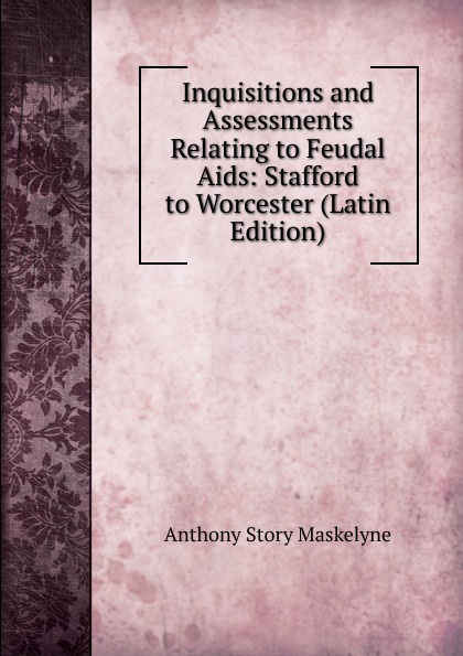 Inquisitions and Assessments Relating to Feudal Aids: Stafford to Worcester (Latin Edition)