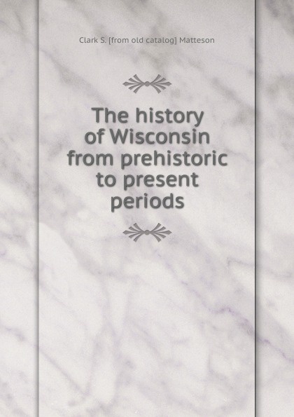 The history of Wisconsin from prehistoric to present periods