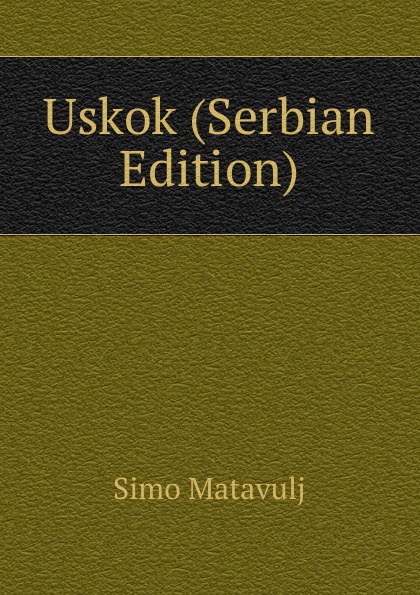 Simo Matavulj Uskok (Serbian Edition) simo matavulj uskok serbian edition