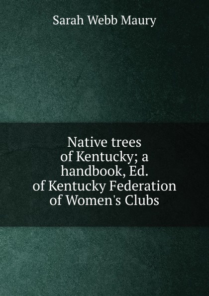 Native trees of Kentucky; a handbook, Ed. of Kentucky Federation of Women.s Clubs