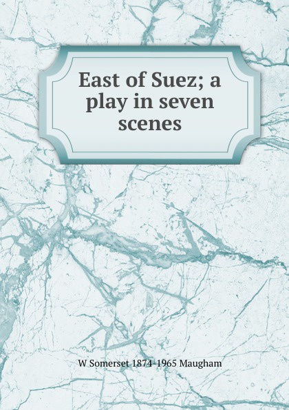 East of Suez; a play in seven scenes