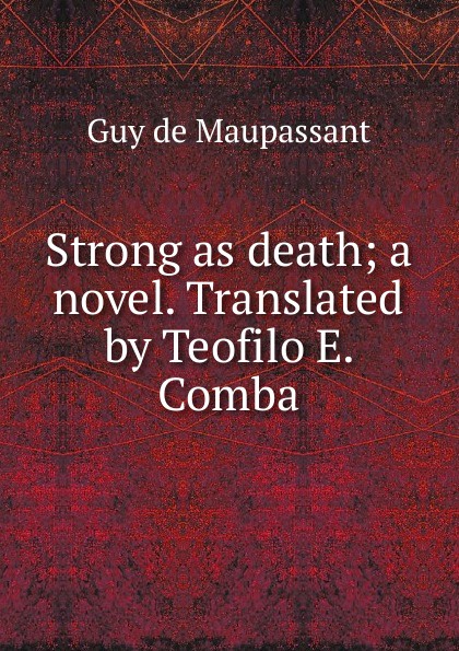 Strong as death; a novel. Translated by Teofilo E. Comba