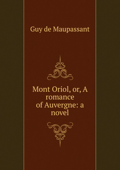 Mont Oriol, or, A romance of Auvergne: a novel