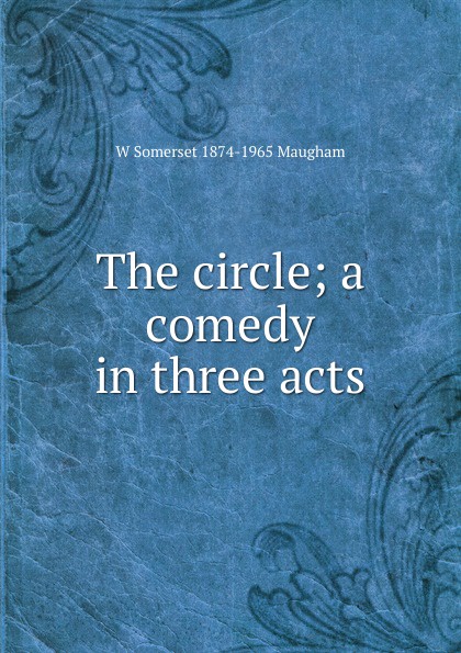 The circle; a comedy in three acts