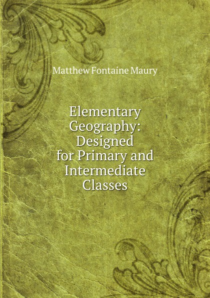 Elementary Geography: Designed for Primary and Intermediate Classes