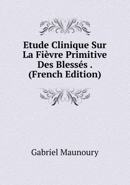 Etude Clinique Sur La Fievre Primitive Des Blesses . (French Edition)
