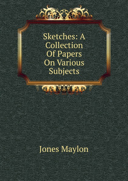 Sketches: A Collection Of Papers On Various Subjects