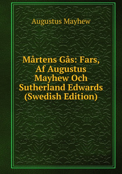 Martens Gas: Fars, Af Augustus Mayhew Och Sutherland Edwards (Swedish Edition)