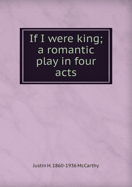 If I were king; a romantic play in four acts