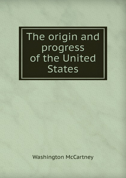 The origin and progress of the United States