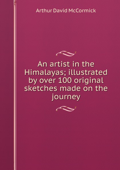 An artist in the Himalayas; illustrated by over 100 original sketches made on the journey