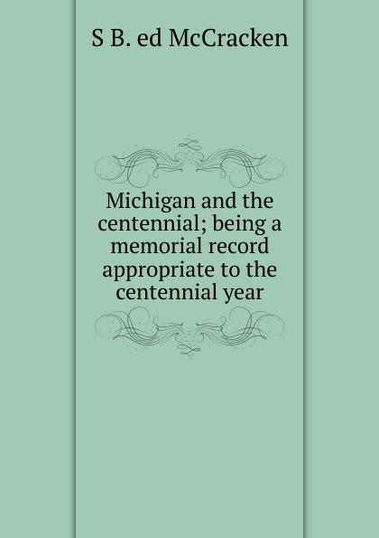 Michigan and the centennial; being a memorial record appropriate to the centennial year