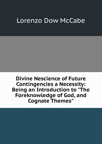Divine Nescience of Future Contingencies a Necessity: Being an Introduction to \