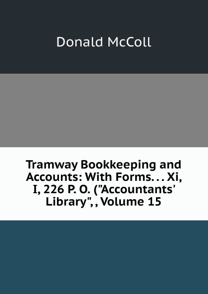 Tramway Bookkeeping and Accounts: With Forms. . . Xi, I, 226 P. O. (\