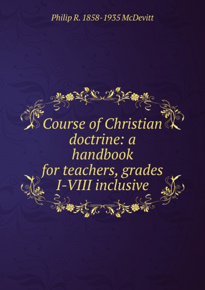 Course of Christian doctrine: a handbook for teachers, grades I-VIII inclusive