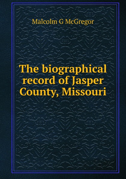 The biographical record of Jasper County, Missouri