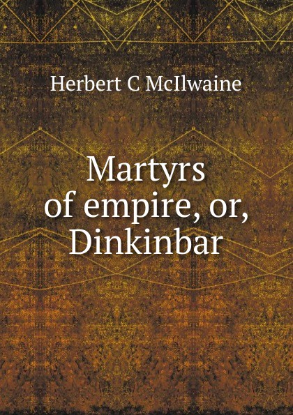 Martyrs of empire, or, Dinkinbar