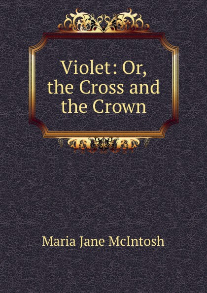 Violet: Or, the Cross and the Crown