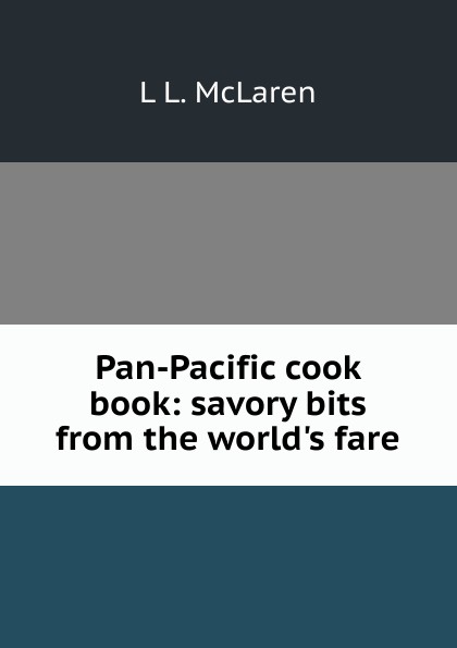 Pan-Pacific cook book: savory bits from the world.s fare