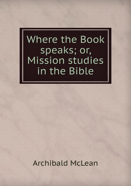 Where the Book speaks; or, Mission studies in the Bible