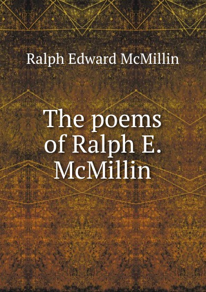 The poems of Ralph E. McMillin