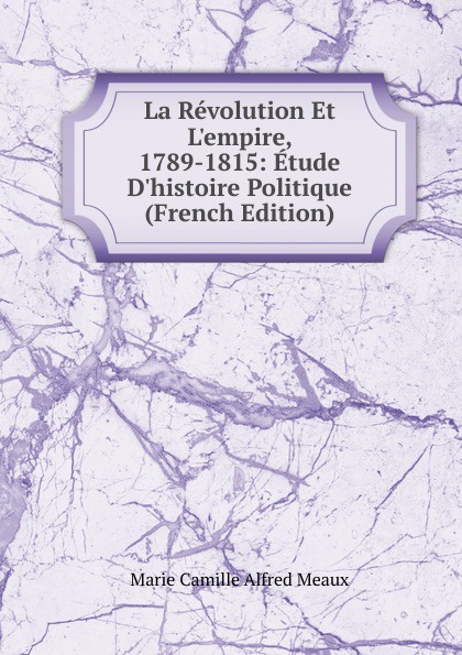 La Revolution Et L.empire, 1789-1815: Etude D.histoire Politique (French Edition)