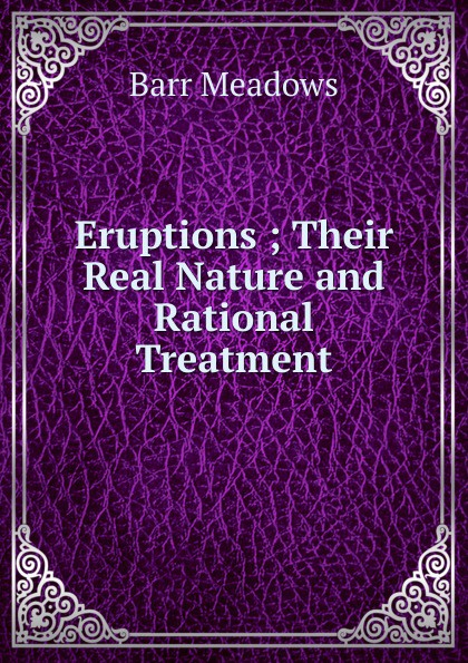 Eruptions ; Their Real Nature and Rational Treatment