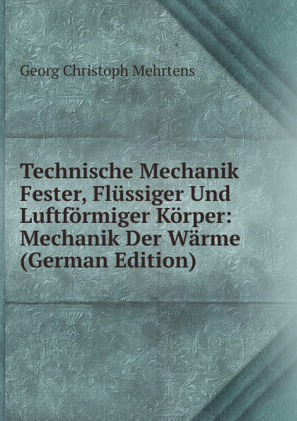 Technische Mechanik Fester, Flussiger Und Luftformiger Korper: Mechanik Der Warme (German Edition)