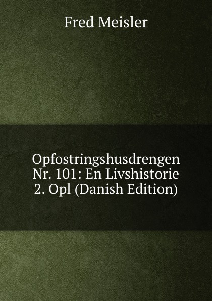 Opfostringshusdrengen Nr. 101: En Livshistorie 2. Opl (Danish Edition)