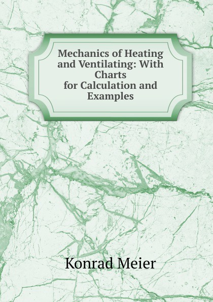 Mechanics of Heating and Ventilating: With Charts for Calculation and Examples