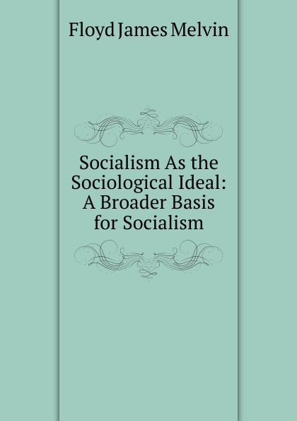 Socialism As the Sociological Ideal: A Broader Basis for Socialism