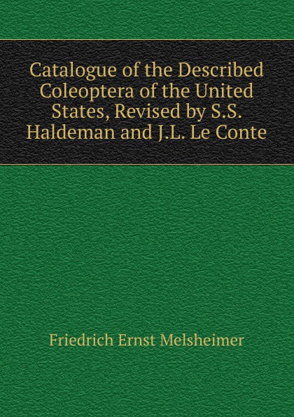 Catalogue of the Described Coleoptera of the United States, Revised by S.S. Haldeman and J.L. Le Conte