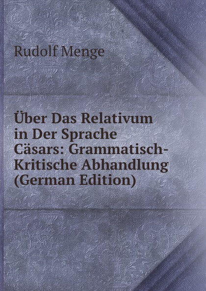 Uber Das Relativum in Der Sprache Casars: Grammatisch-Kritische Abhandlung (German Edition)