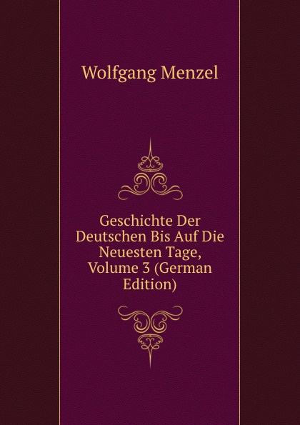 Geschichte Der Deutschen Bis Auf Die Neuesten Tage, Volume 3 (German Edition)