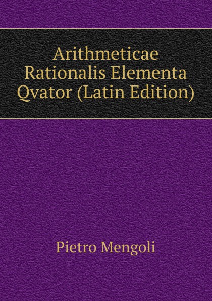 Arithmeticae Rationalis Elementa Qvator (Latin Edition)