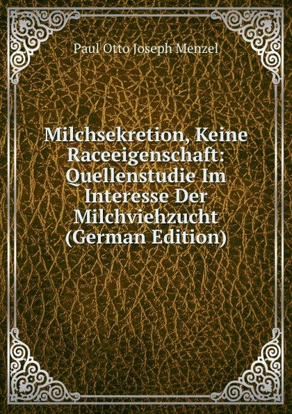 Milchsekretion, Keine Raceeigenschaft: Quellenstudie Im Interesse Der Milchviehzucht (German Edition)
