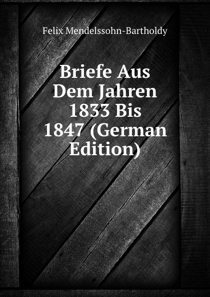 Briefe Aus Dem Jahren 1833 Bis 1847 (German Edition)