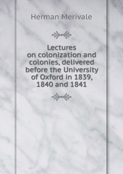 Lectures on colonization and colonies, delivered before the University of Oxford in 1839, 1840 and 1841