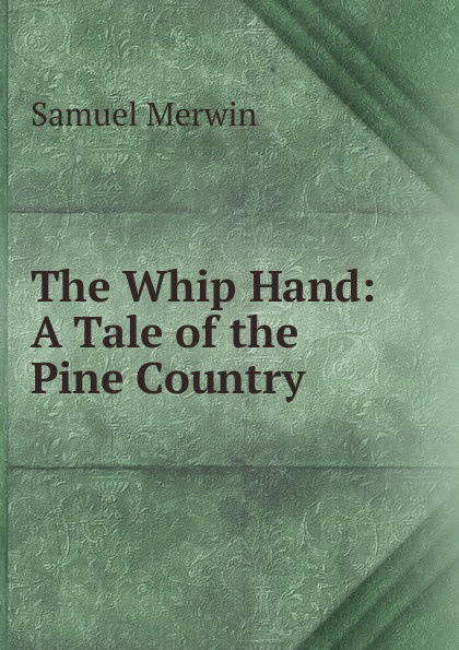 The Whip Hand: A Tale of the Pine Country