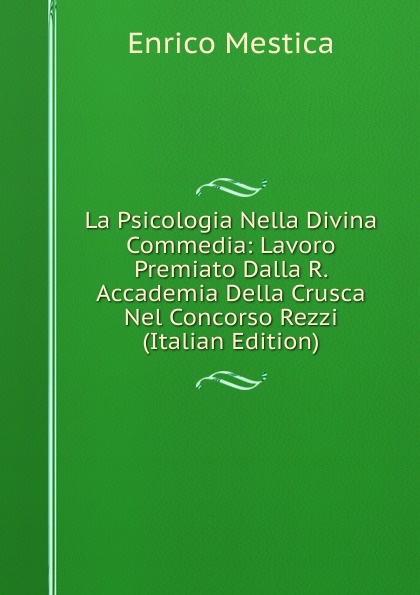 La Psicologia Nella Divina Commedia: Lavoro Premiato Dalla R. Accademia Della Crusca Nel Concorso Rezzi (Italian Edition)