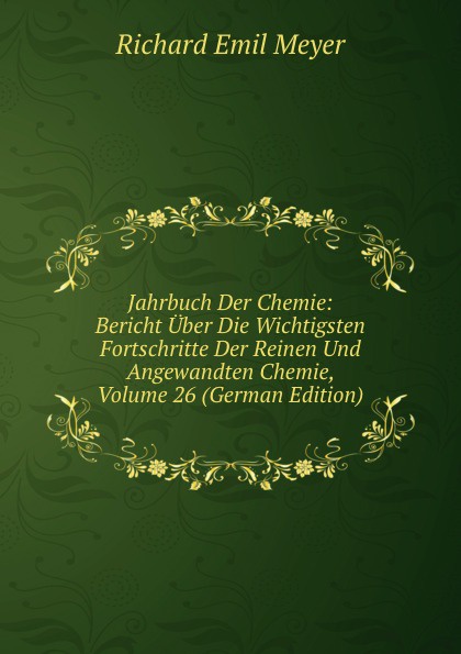 Jahrbuch Der Chemie: Bericht Uber Die Wichtigsten Fortschritte Der Reinen Und Angewandten Chemie, Volume 26 (German Edition)